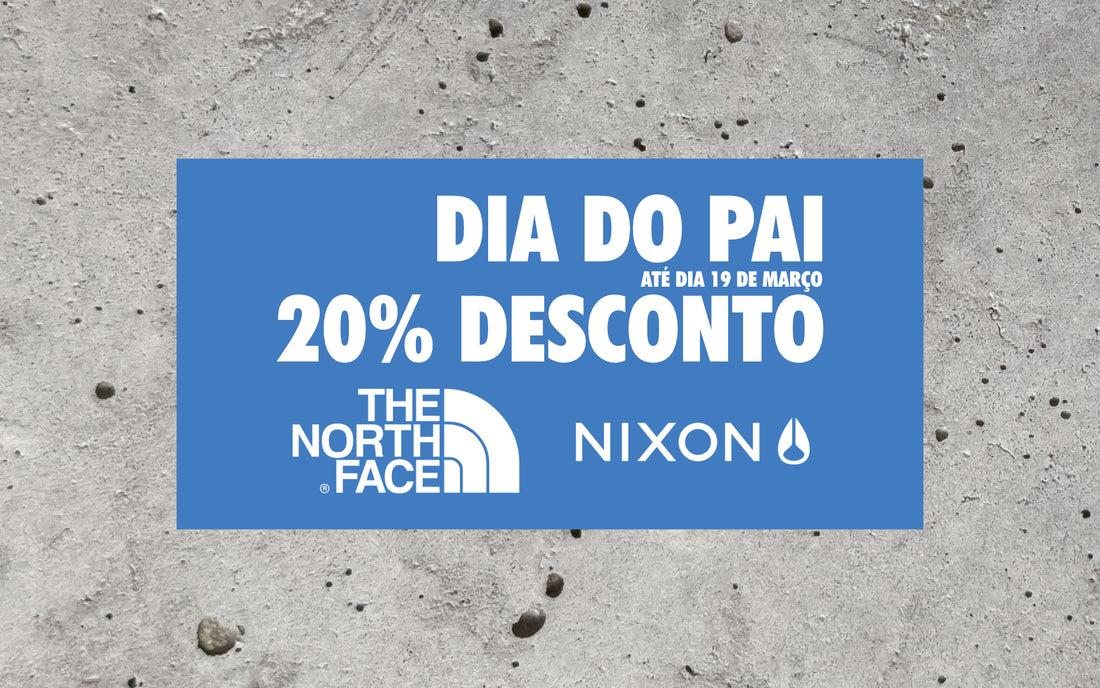 O Dia do Pai está a chegar - Aproveita 20% em todos os produtos da Nixon e da North Face até dia 19 de Março